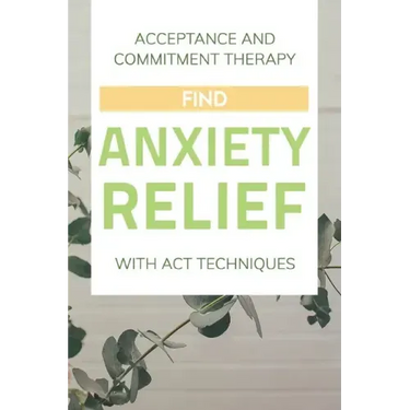 Acceptance And Commitment Therapy: Find Anxiety Relief With ACT Techniques: Acceptance And Commitment Therapy Workbook Ocd