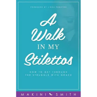 A Walk in my Stilettos: How to get through the struggle with grace