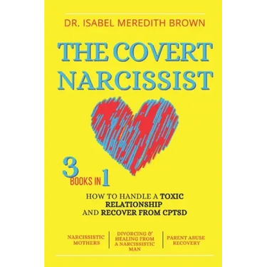 The Covert Narcissist: 3 Books in 1 - How to Handle a Toxic Relationship and Recover from CPTSD - Narcissistic Mothers, Divorcing & Healing f