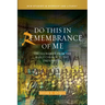 Do This in Remembrance of Me: The Eucharist from the Early Church to the Present Day