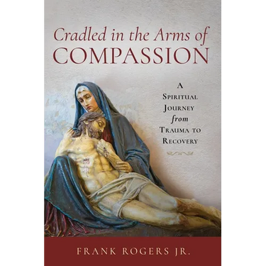 Cradled in the Arms of Compassion: A Spiritual Journey from Trauma to Recovery