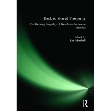 Back to Shared Prosperity: The Growing Inequality of Wealth and Income in America: The Growing Inequality of Wealth and Income in America