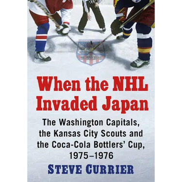 When the NHL Invaded Japan: The Washington Capitals, the Kansas City Scouts and the Coca-Cola Bottlers' Cup, 1975-1976