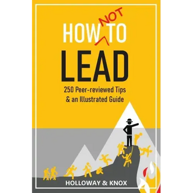How Not to Lead: 250 Peer-reviewed Tips