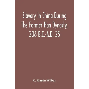 Slavery In China During The Former Han Dynasty, 206 B.C.-A.D. 25