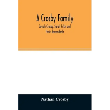 A Crosby family. Josiah Crosby, Sarah Fitch and their descendants