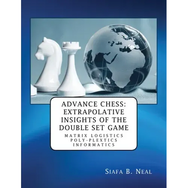 Advance Chess: Extrapolative Insights of the Double Set Game: Matrix Logistics Poly-plextics Informatics (D.4.2.11), Book 2 Vol. 4.