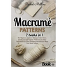 Macramè patterns: 2 Books in 1 - The Beginner's Guide to Making Creative Ideas, Jewelry and Gift Projects. PLUS easy-to-follow Illustrat