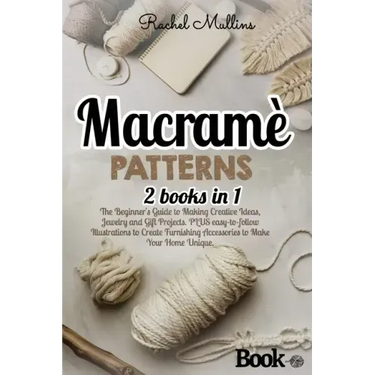 Macramè patterns: 2 Books in 1 - The Beginner's Guide to Making Creative Ideas, Jewelry and Gift Projects. PLUS easy-to-follow Illustrat