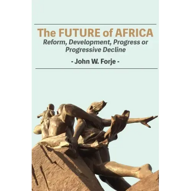 The Future of Africa: Reform, Development, Progress or Progressive Decline