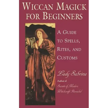 Wiccan Magick for Beginners: A Guide to Spells, Rites, and Customs