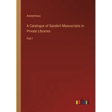 A Catalogue of Sanskrit Manuscripts in Private Libraries: Part I