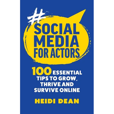 Social Media For Actors: 100 Essential Tips To Grow, Thrive And Survive Online