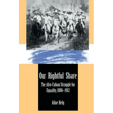 Our Rightful Share: The Afro-Cuban Struggle for Equality, 1886-1912