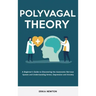 Polyvagal Theory: A Beginner's Guide to Discovering the Autonomic Nervous System and Understanding Stress, Depression and Anxiety