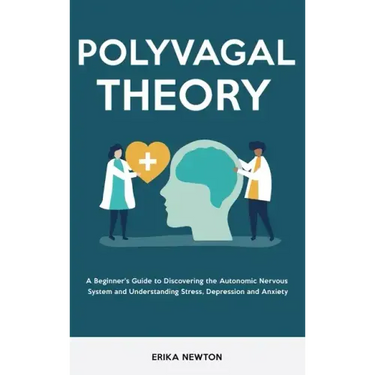 Polyvagal Theory: A Beginner's Guide to Discovering the Autonomic Nervous System and Understanding Stress, Depression and Anxiety
