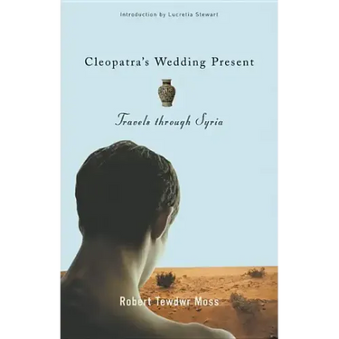 Cleopatra's Wedding Present: Travels Through Syria