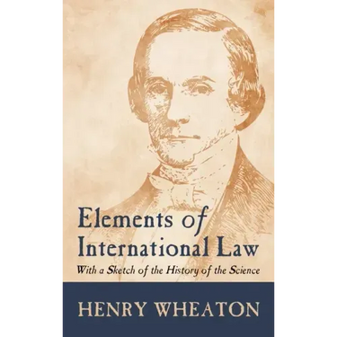 Elements of International Law (1836): With a Sketch of the History of the Science