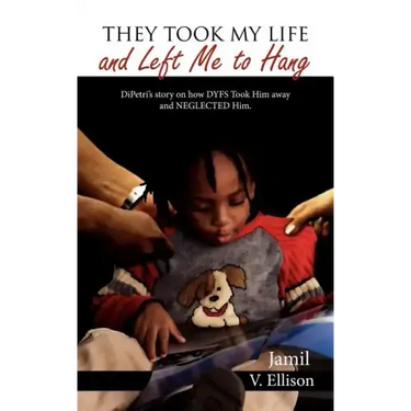 They Took My Life and Left Me to Hang: DiPetri's story on how DYFS Took Him away and NEGLECTED Him.