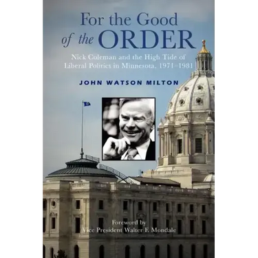 For the Good of the Order: Nick Coleman and the High Tide of Liberal Politics in Minnesota, 1971-1981