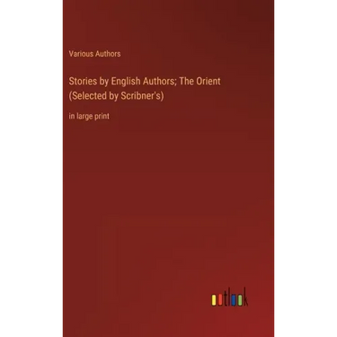 Stories by English Authors; The Orient (Selected by Scribner's): in large print