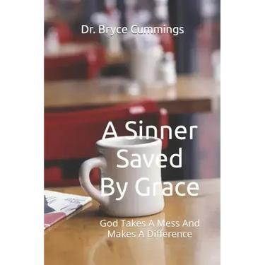 A Sinner Saved By Grace: God Takes A Mess And Makes A Difference