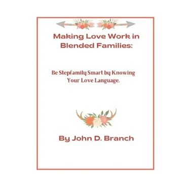Making Love Work In Blended Families: Be step family smart by knowing your love languages