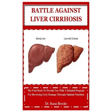 Battle Against Liver Cirrhosis: The First Book To Provide You With A Detailed Program For Reversing Liver Damage Through Optimal Nutrition