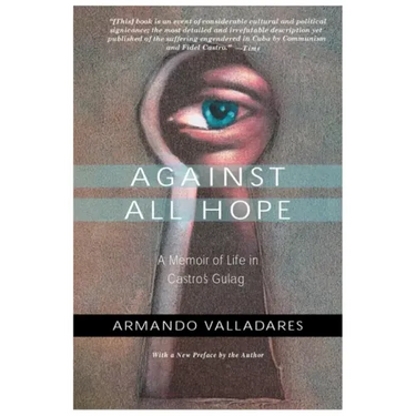 Against All Hope: A Memoir of Life in Castro's Gulag