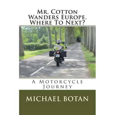 Mr. Cotton Wanders Europe. Where To Next?: A Couple's Wandering Motorcycle Journey Through Europe