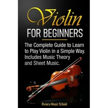 Violin for Beginners: The Complete Guide to Learn to Play Violin in a Simple Way. Includes Music Theory and Sheet Music