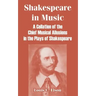 Shakespeare in Music: A Collation of the Chief Musical Allusions in the Plays of Shakespeare