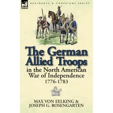 The German Allied Troops in the North American War of Independence, 1776-1783
