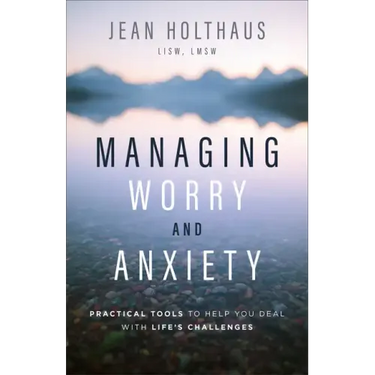 Managing Worry and Anxiety: Practical Tools to Help You Deal with Life's Challenges