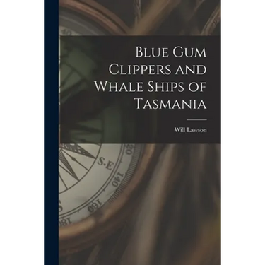 Blue Gum Clippers and Whale Ships of Tasmania