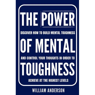 The Power of Mental Toughness: Discover How to Build Mental Toughness and Control Your Thoughts in Order to Achieve at the Highest Levels (Discover Ho