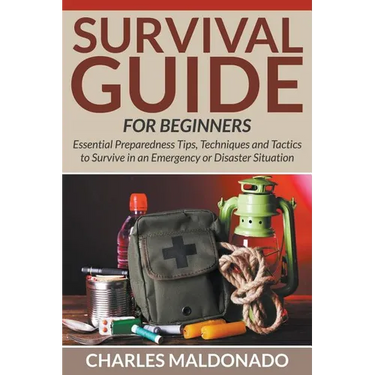 Survival Guide For Beginners: Essential Preparedness Tips, Techniques and Tactics to Survive in an Emergency or Disaster Situation