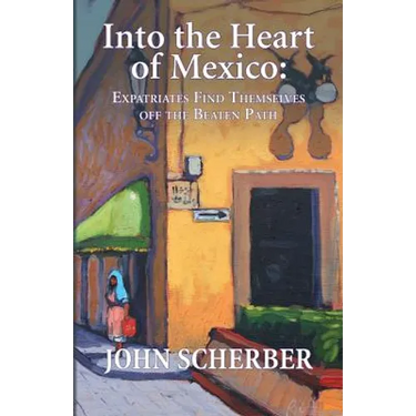 Into the Heart of Mexico: Expatriates Find Themselves Off the Beaten Path