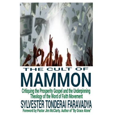 The Cult of Mammon: Critiquing the Prosperity Gospel and the Underpinning Theology of the Word of Faith Movement