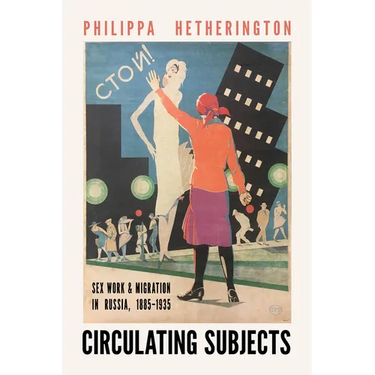 Circulating Subjects: Sex Work and Migration in Russia, 1885-1935