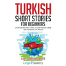 Turkish Short Stories for Beginners: 20 Captivating Short Stories to Learn Turkish & Grow Your Vocabulary the Fun Way!