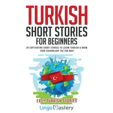 Turkish Short Stories for Beginners: 20 Captivating Short Stories to Learn Turkish & Grow Your Vocabulary the Fun Way!