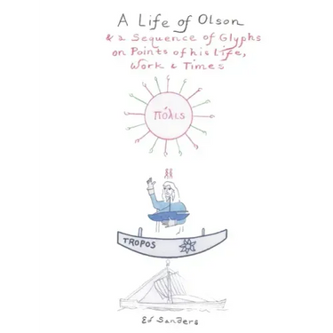 A Life of Olson: & a Sequence of Glyphs on Points of his life, work, and times