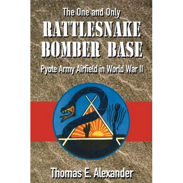 The One and Only Rattlesnake Bomber Base: Pyote Army Airfield in World War II