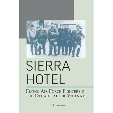 Sierra Hotel: Flying Air Force Fighters in the Decade After Vietnam