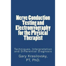 Nerve Conduction Testing and Electromyography for the Physical Therapist: Techniques, Interpretation and Differential Diagnosis