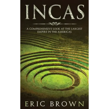 Incas: A Comprehensive Look at the Largest Empire in the Americas