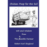 Chicken Poop for the Soil: Wit and Wisdom from the humble Farmer