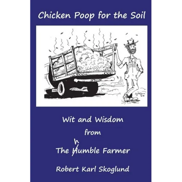 Chicken Poop for the Soil: Wit and Wisdom from the humble Farmer