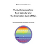 The Anthroposophical Soul Calendar and the Incarnation Cycle of Man: The Spiritual Archetype underlying the Soul Calendar